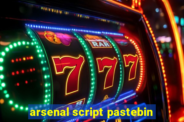 arsenal script pastebin